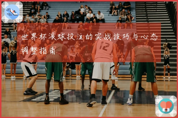 世界杯滚球投注的实战技巧与心态调整指南