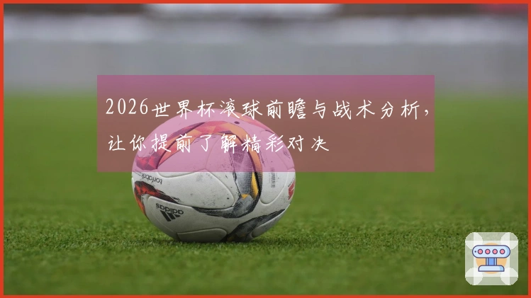 2026世界杯滚球前瞻与战术分析，让你提前了解精彩对决