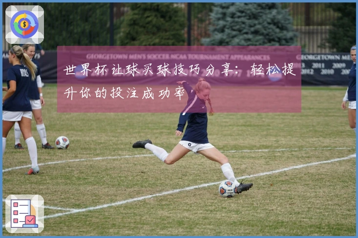 世界杯让球买球技巧分享：轻松提升你的投注成功率