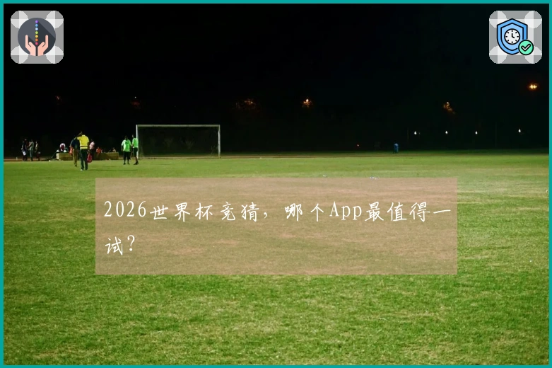 2026世界杯竞猜，哪个App最值得一试？